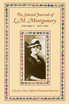 The Selected Journals of L.M. Montgomery, Volume V: 1935-1942 by Elizabeth Hillman Waterston, L.M. Montgomery, Mary Henley Rubio