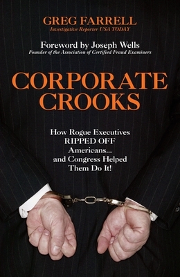 Corporate Crooks: How Rogue Executives Ripped Off Americans... and Congress Helped Them Do It! by Greg Farrell