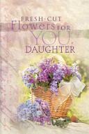 Fresh Cut Flowers For Daughter by Terri Gibbs