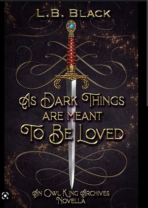 As Dark Things are Meant to be Loved by L.B. Black