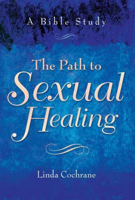 The Path to Sexual Healing: A Bible Study by Linda Cochrane