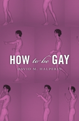 How to Be Gay by David M. Halperin