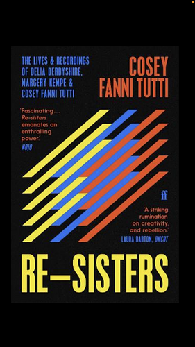 Re-Sisters: The Lives and Recordings of Delia Derbyshire, Margery Kempe and Cosey Fanni Tutti by Cosey Fanni Tutti