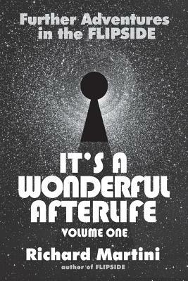 Its A Wonderful Afterlife: Further Adventures in the Flipside: Volume One by Richard Martini