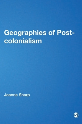 Geographies of Postcolonialism: Spaces of Power and Representation by Joanne Sharp