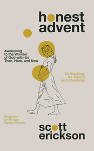 Honest Advent: Awakening to the Wonder of God-With-Us Then, Here, and Now by Scott Erickson