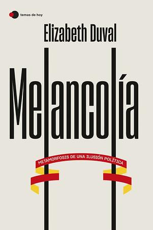 Melancolía. Metamorfosis de una ilusión política by Elizabeth Duval, Elizabeth Duval