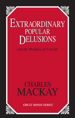 Extraordinary Popular Delusions: And the Madness of Crowds by Charles MacKay