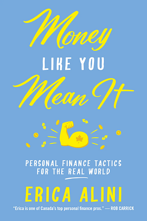 Money Like You Mean It: Personal Finance Tactics for the Real World by Erica Alini