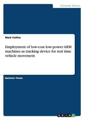 Employment of low-cost low-power ARM machines as tracking device for real time vehicle movement by Mark Collins
