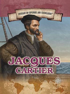 Jacques Cartier: Navigator Who Claimed Canada for France by Corona Brezina