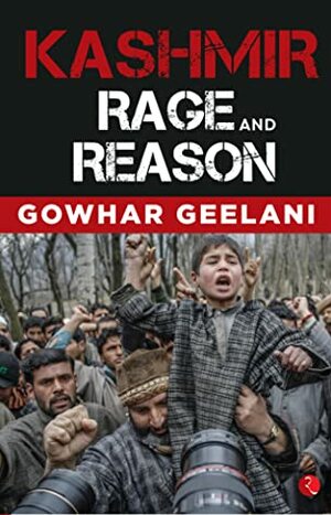 Kashmir: Rage And Reason by Gowhar Geelani