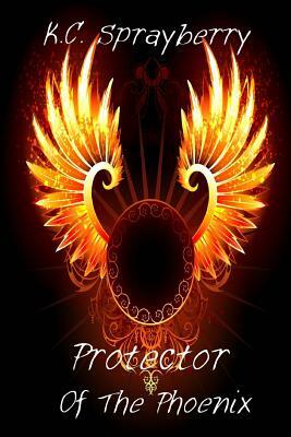 Protector of the Phoenix by K. C. Sprayberry