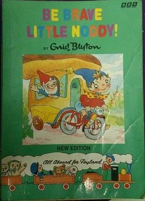 Be Brave Little Noddy! by Enid Blyton, Enid Blyton