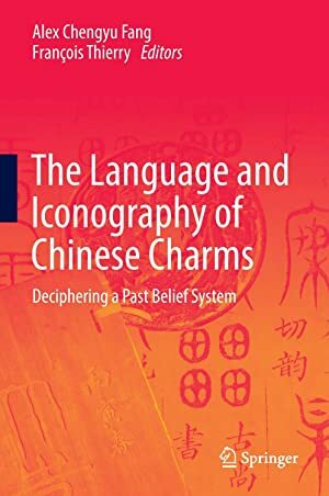 The Language and Iconography of Chinese Charms: Deciphering a Past Belief System by Francois Thierry, Alex Chengyu Fang