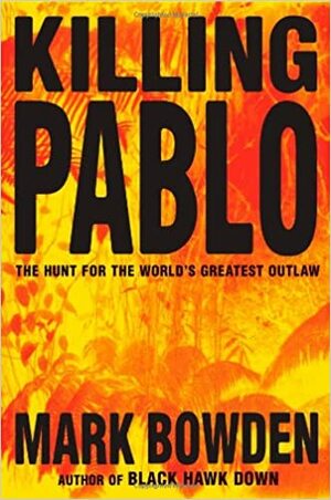 Killing Pablo: The Hunt for the World's Greatest Outlaw by Mark Bowden