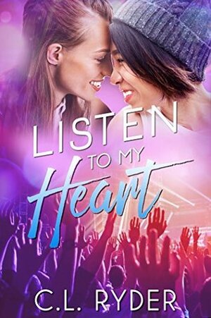 Listen to my Heart by C.L. Ryder