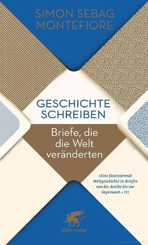 Geschichte schreiben: Briefe, die die Welt veränderten by Simon Sebag