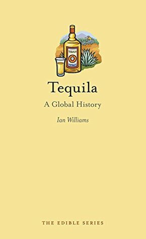 Tequila: A Global History (Edible) by Ian Williams