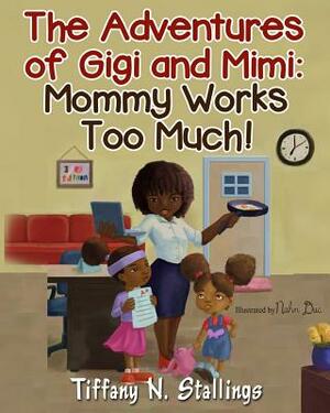 Mommy Works Too Much! by Tiffany N. Stallings