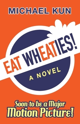 Eat Wheaties!: A Wry Novel of Celebrity, Fandom and Breakfast Cereal by Michael Kun
