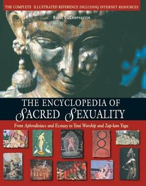 The Encyclopedia of Sacred Sexuality: From Aphrodisiacs and Ecstasy to Yoni Worship and Zap-Lam Yoga by Rufus C. Camphausen