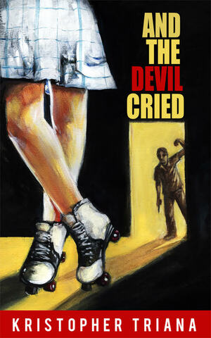 And The Devil Cried by Kristopher Triana