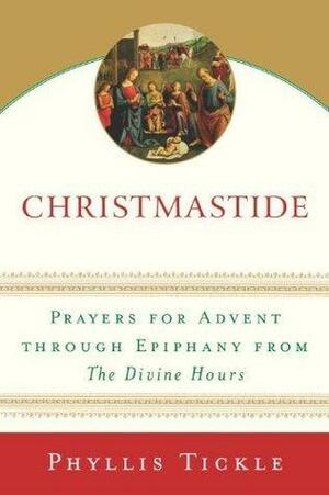Christmastide: Prayers For Advent Through Epiphany From The Divine Hours by Phyllis A. Tickle