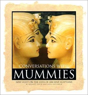 Conversations With Mummies: New Light on the Lives of Ancient Egyptians by Rosalie David, Rosalie David, Rick Archbold