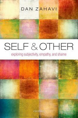 Self and Other: Exploring Subjectivity, Empathy, and Shame by Dan Zahavi