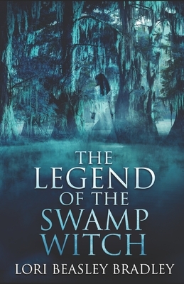 The Legend Of The Swamp Witch by Lori Beasley Bradley