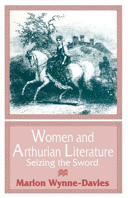 Women and Arthurian Literature: Seizing the Sword by Marion Wynne-Davies