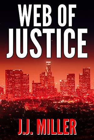 Web of Justice by J.J. Miller, J.J. Miller