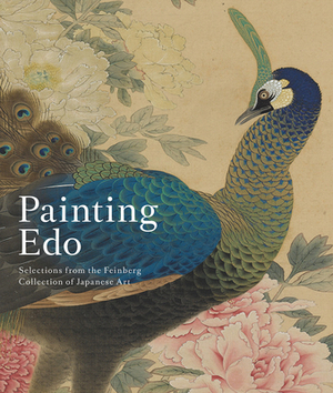 Painting EDO: Selections from the Feinberg Collection of Japanese Art by Yukio Lippit, Rachel Saunders