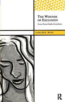 The Wounds of Exclusion: Poverty, Women's Health, and Social Justice by Colleen Reid