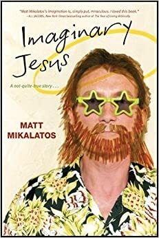 Imaginary Jesus by Matt Mikalatos