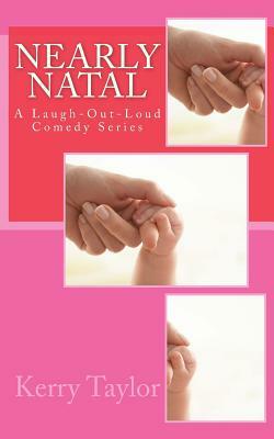 Nearly Natal: A Laugh-Out-Loud Comedy Series by Kerry Taylor