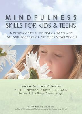 Mindfulness Skills for Kids & Teens: A Workbook for Clinicans & Clients with 154 Tools, Techniques, Activities & Worksheets by Debra Burdick