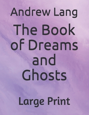 The Book of Dreams and Ghosts: Large Print by Andrew Lang