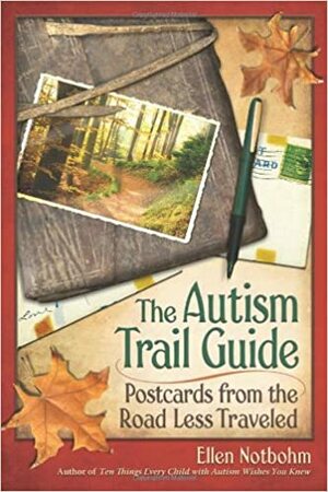The Autism Trail Guide: Postcards from the Road Less Traveled by Ellen Notbohm