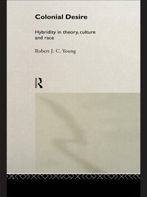 Colonial Desire: Hybridity in Theory, Culture and Race by Robert J.C. Young