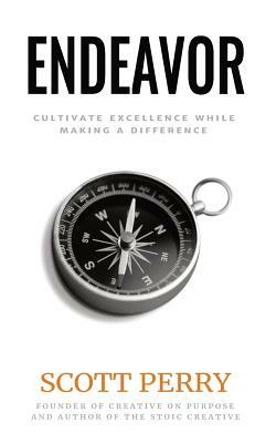 Endeavor: Cultivate Excellence While Making a Difference by Scott Perry