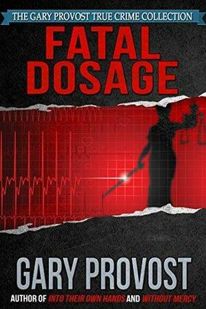 Fatal Dosage: The True Story of a Nurse on Trial for Murder by Gary Provost