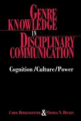 Genre Knowledge in Disciplinary Communication: Cognition/culture/power by Thomas N. Huckin, Carol Berkenkotter