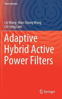 Adaptive Hybrid Active Power Filters by Chi-Seng Lam, Lei Wang, Man-Chung Wong