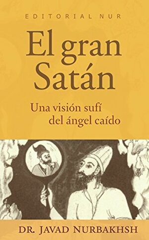El gran Satán: Una visión sufí del ángel caído by Javad Nurbakhsh