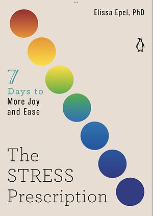 The Stress Prescription: Seven Days to More Joy and Ease by Dr Elissa Epel