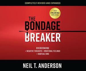 The Bondage Breaker: Overcoming Negative Thoughts, Irrational Feelings, Habitual Sins by Neil T. Anderson