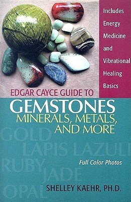 Edgar Cayce Guide to Gemstones, Minerals, Metals, and More by Shelley A. Kaehr