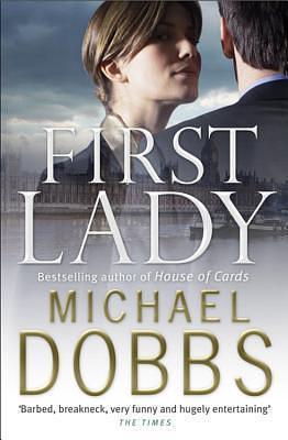 First Lady: An unputdownable thriller of politics and power by Michael Dobbs, Michael Dobbs